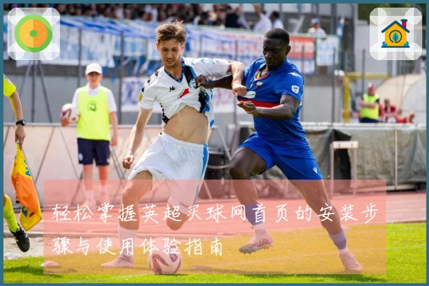 轻松掌握英超买球网首页的安装步骤与使用体验指南